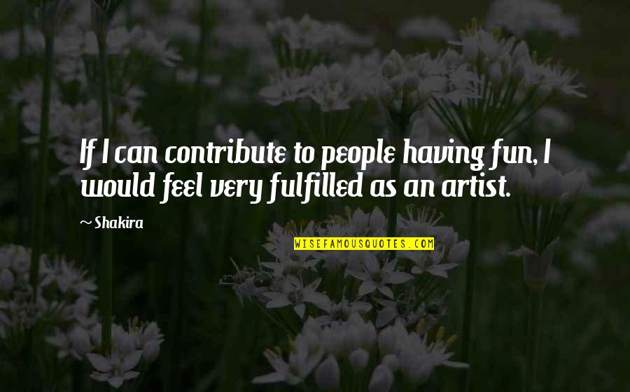 Fulfilled Quotes By Shakira: If I can contribute to people having fun,