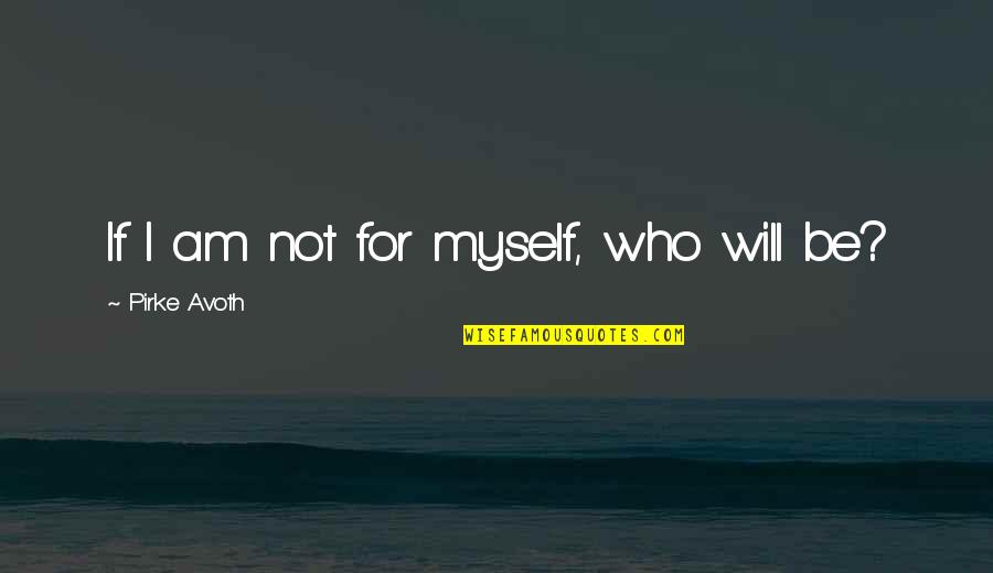 Fulfilledness Quotes By Pirke Avoth: If I am not for myself, who will