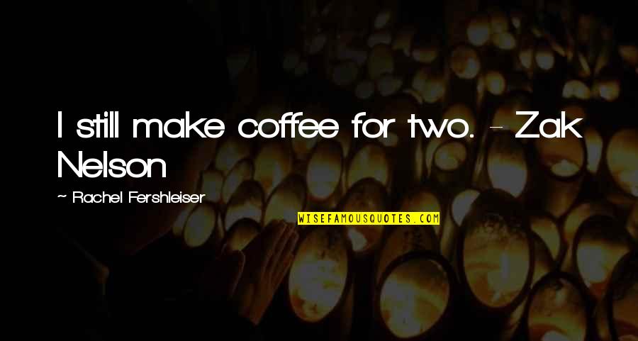 Fulfilli Quotes By Rachel Fershleiser: I still make coffee for two. - Zak