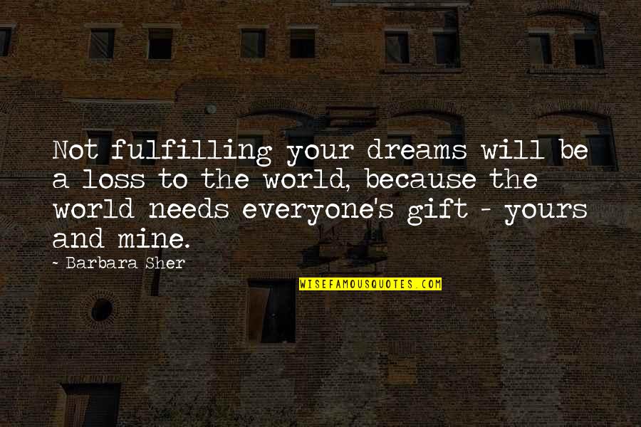 Fulfilling A Dreams Quotes By Barbara Sher: Not fulfilling your dreams will be a loss