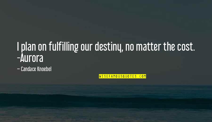 Fulfilling Destiny Quotes By Candace Knoebel: I plan on fulfilling our destiny, no matter