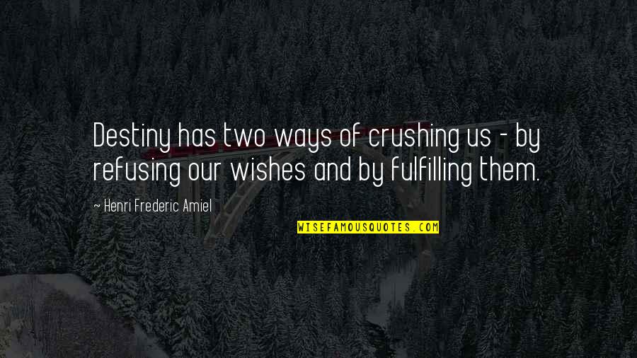 Fulfilling Destiny Quotes By Henri Frederic Amiel: Destiny has two ways of crushing us -