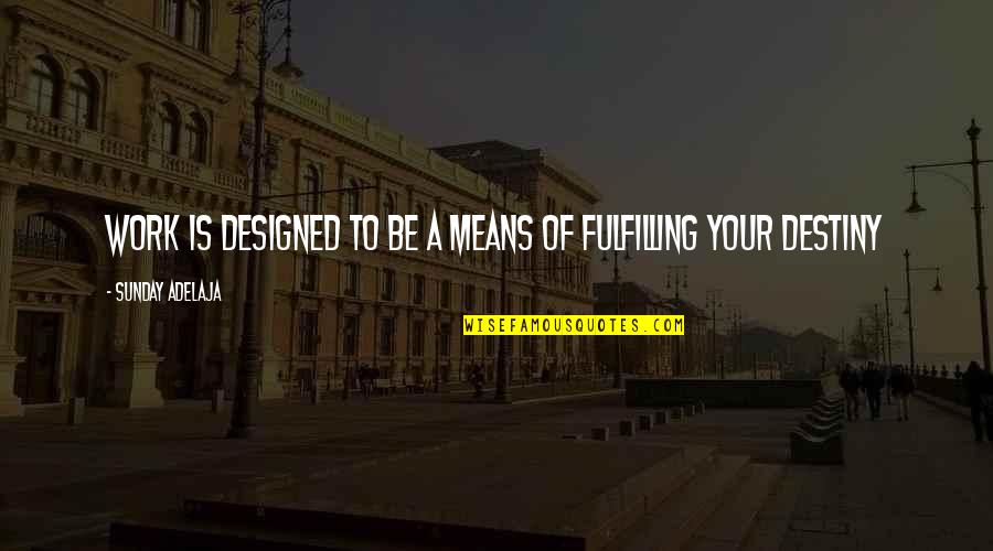 Fulfilling Destiny Quotes By Sunday Adelaja: Work is designed to be a means of