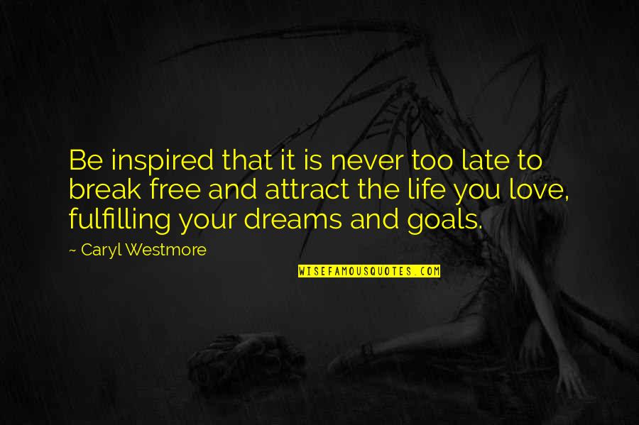 Fulfilling Dreams Quotes By Caryl Westmore: Be inspired that it is never too late Fulfilling Dreams Quotes By Caryl Westmore: Be inspired that it is never too late