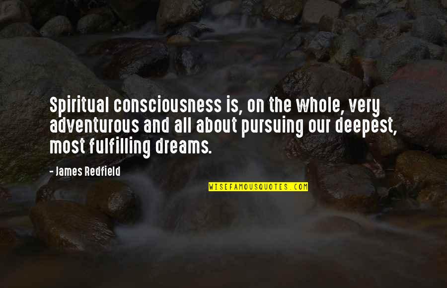 Fulfilling Dreams Quotes By James Redfield: Spiritual consciousness is, on the whole, very adventurous Fulfilling Dreams Quotes By James Redfield: Spiritual consciousness is, on the whole, very adventurous