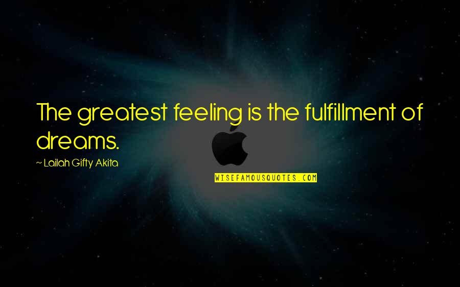Fulfilling Dreams Quotes By Lailah Gifty Akita: The greatest feeling is the fulfillment of dreams. Fulfilling Dreams Quotes By Lailah Gifty Akita: The greatest feeling is the fulfillment of dreams.