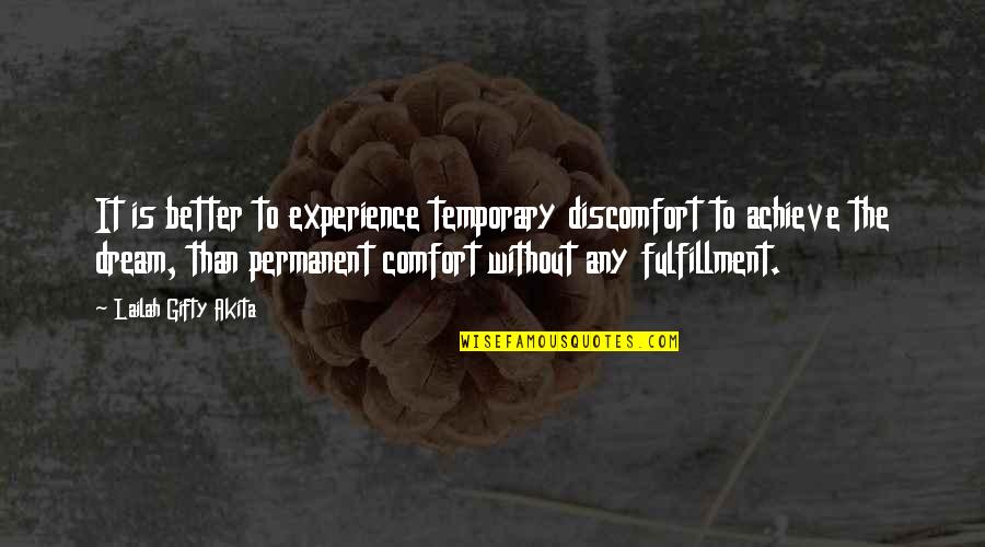Fulfilling Dreams Quotes By Lailah Gifty Akita: It is better to experience temporary discomfort to Fulfilling Dreams Quotes By Lailah Gifty Akita: It is better to experience temporary discomfort to