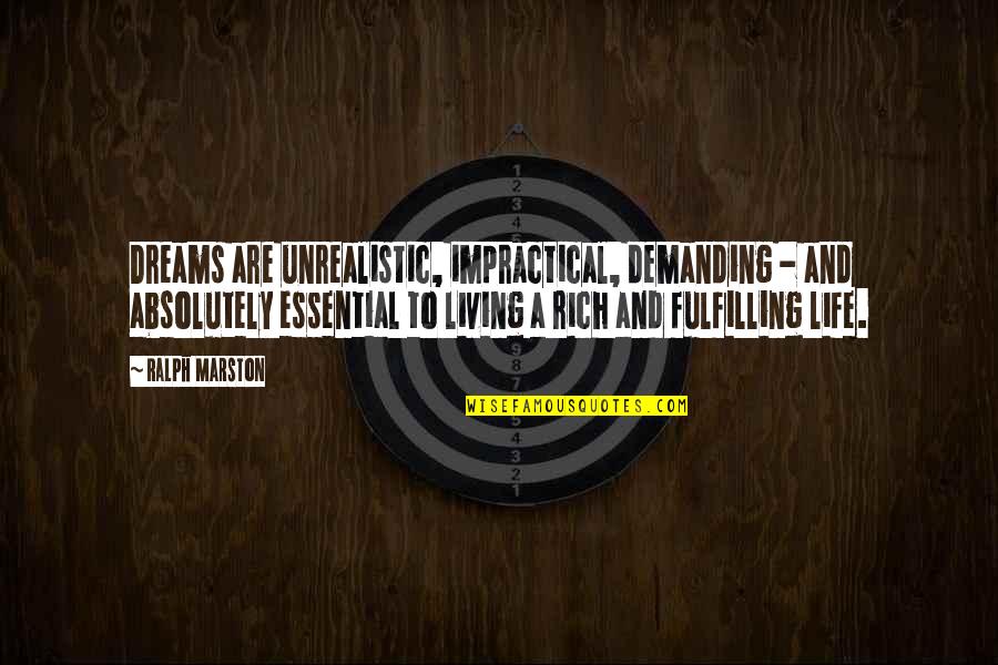 Fulfilling Dreams Quotes By Ralph Marston: Dreams are unrealistic, impractical, demanding - and absolutely Fulfilling Dreams Quotes By Ralph Marston: Dreams are unrealistic, impractical, demanding - and absolutely