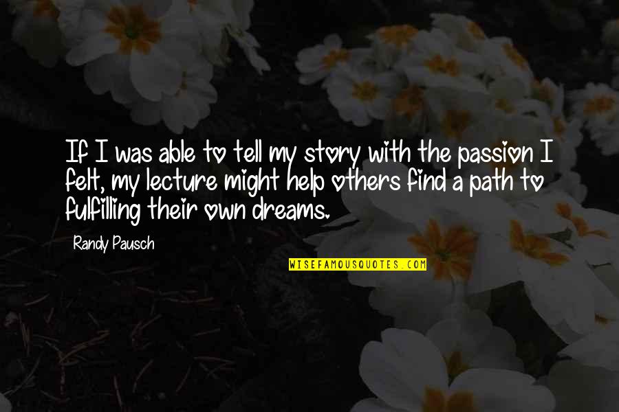 Fulfilling Dreams Quotes By Randy Pausch: If I was able to tell my story Fulfilling Dreams Quotes By Randy Pausch: If I was able to tell my story
