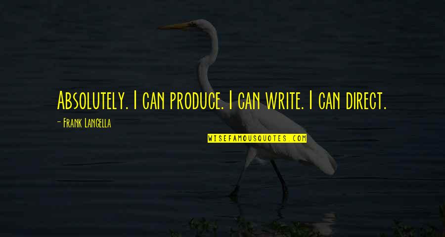 Fulfilling Goals Quotes By Frank Langella: Absolutely. I can produce. I can write. I Fulfilling Goals Quotes By Frank Langella: Absolutely. I can produce. I can write. I