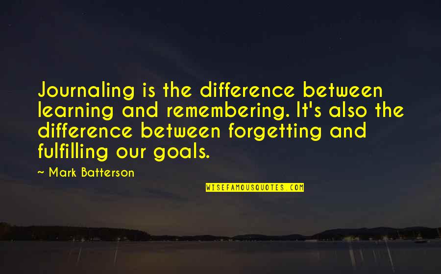 Fulfilling Goals Quotes By Mark Batterson: Journaling is the difference between learning and remembering.