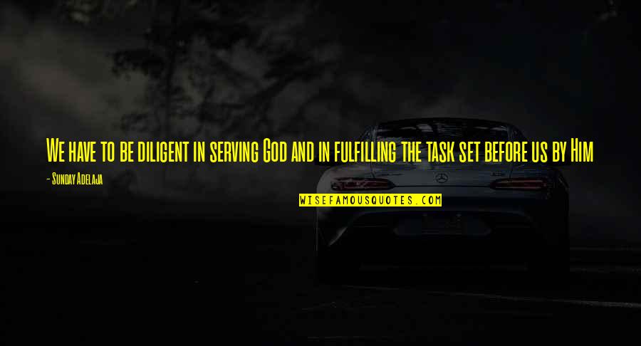 Fulfilling Goals Quotes By Sunday Adelaja: We have to be diligent in serving God