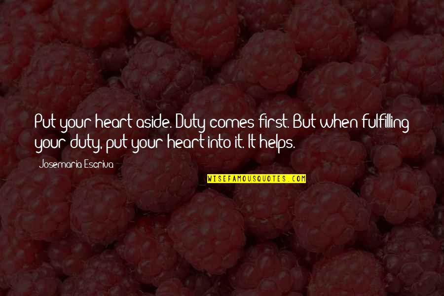 Fulfilling Heart Quotes By Josemaria Escriva: Put your heart aside. Duty comes first. But