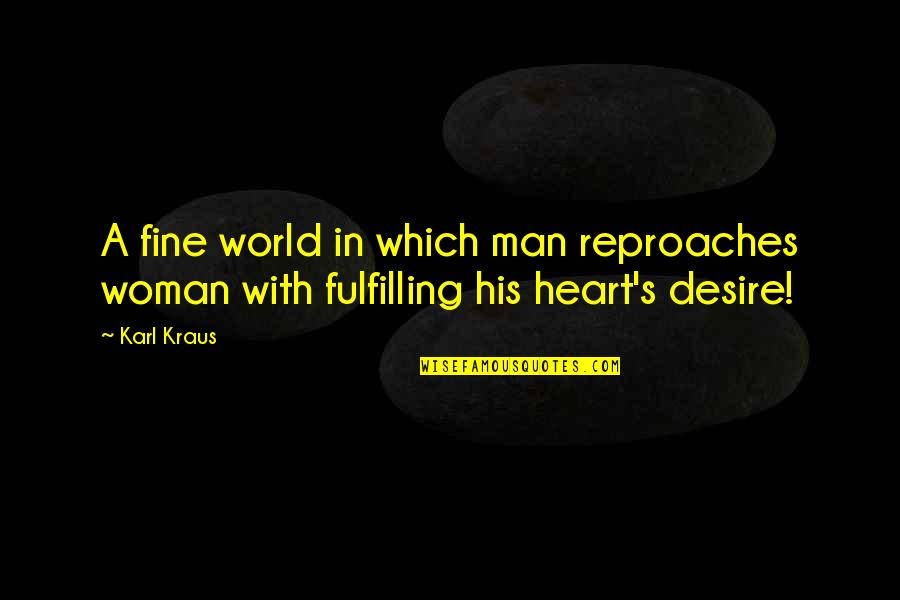 Fulfilling Heart Quotes By Karl Kraus: A fine world in which man reproaches woman