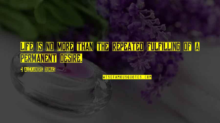 Fulfilling Life Quotes By Alexandre Dumas: Life is no more than the repeated fulfilling