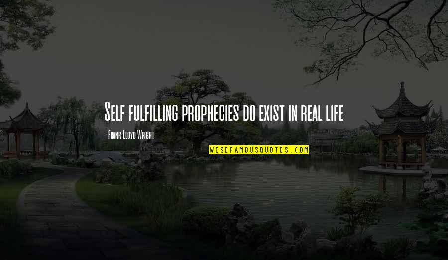 Fulfilling Life Quotes By Frank Lloyd Wright: Self fulfilling prophecies do exist in real life