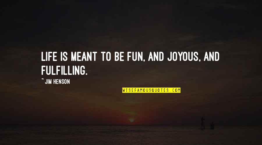 Fulfilling Life Quotes By Jim Henson: Life is meant to be fun, and joyous,