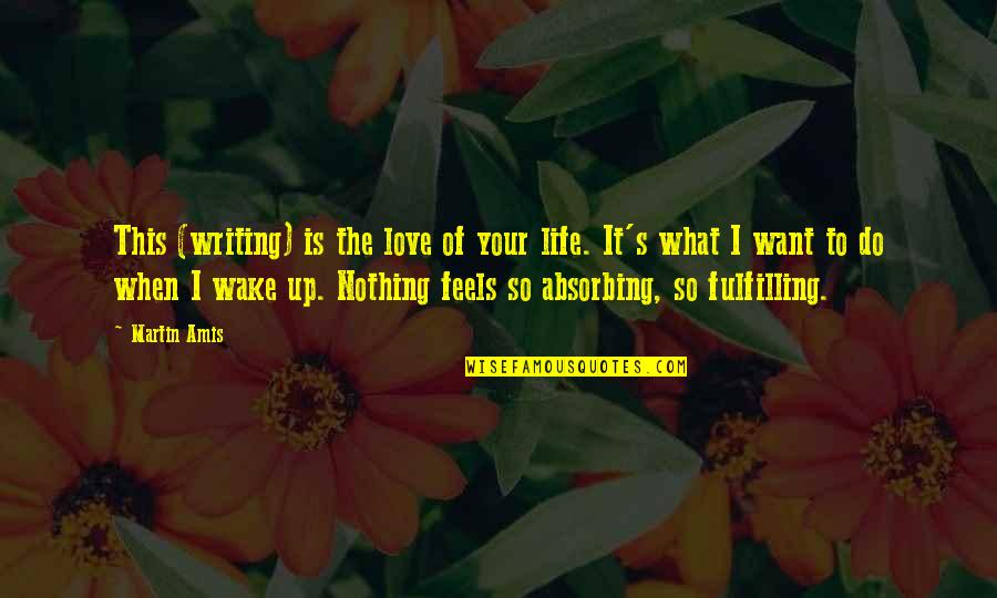 Fulfilling Life Quotes By Martin Amis: This (writing) is the love of your life.