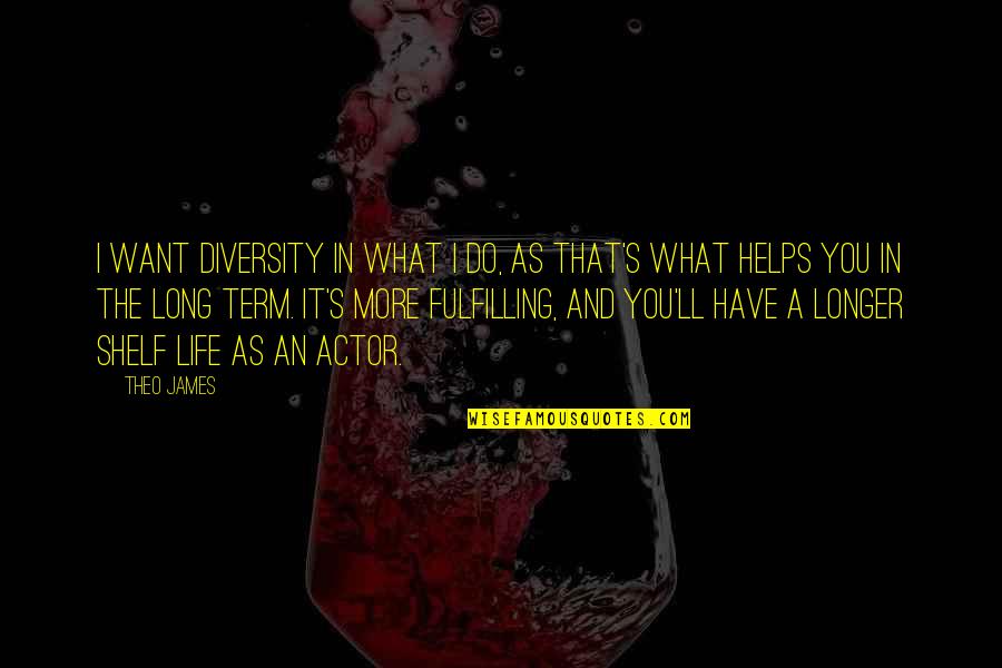 Fulfilling Life Quotes By Theo James: I want diversity in what I do, as