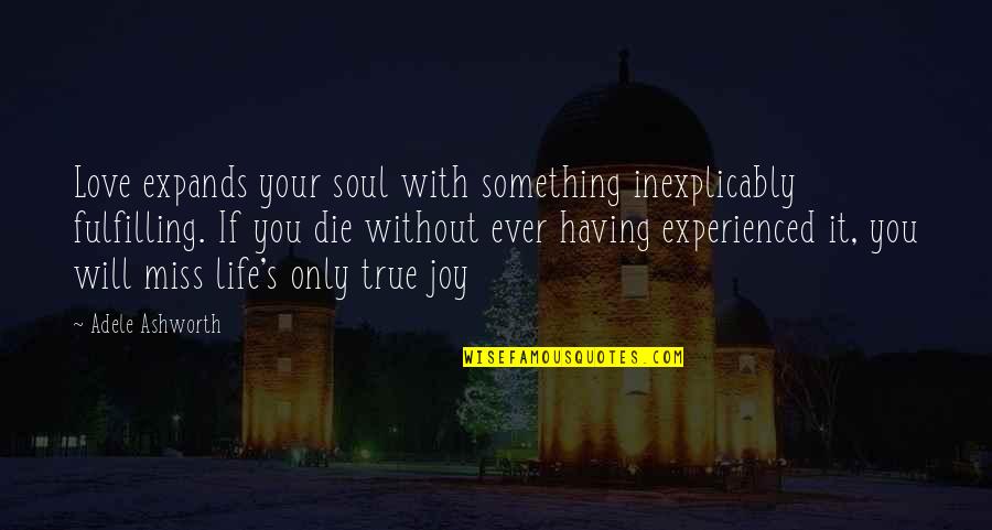 Fulfilling Love Quotes By Adele Ashworth: Love expands your soul with something inexplicably fulfilling.