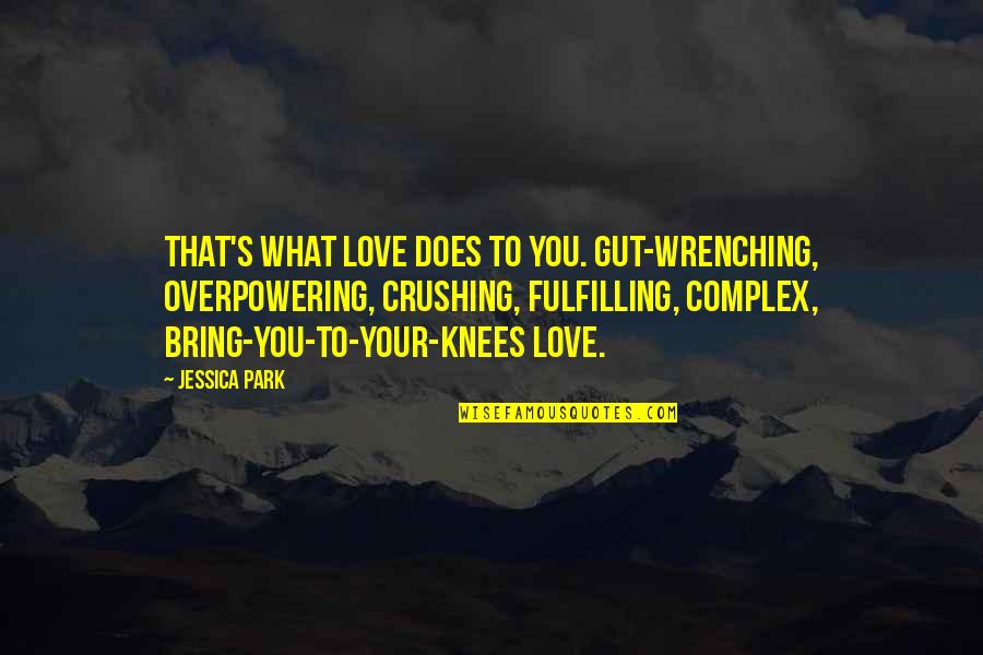Fulfilling Love Quotes By Jessica Park: That's what love does to you. Gut-wrenching, overpowering,