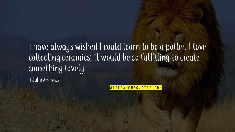 Fulfilling Love Quotes By Julie Andrews: I have always wished I could learn to