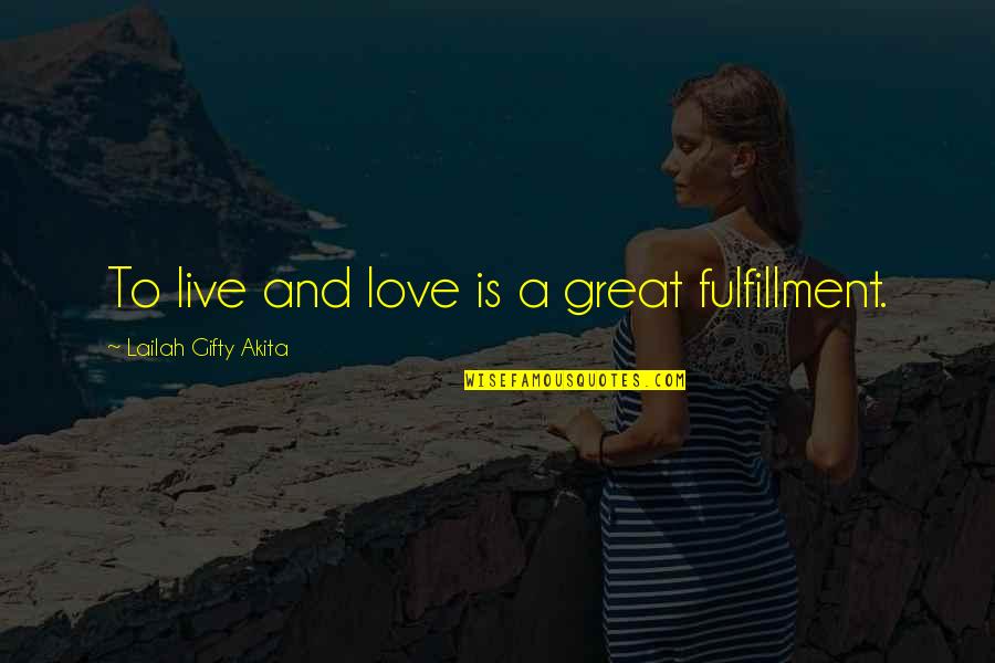 Fulfilling Love Quotes By Lailah Gifty Akita: To live and love is a great fulfillment.
