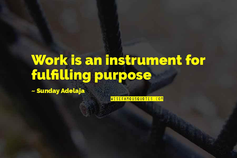 Fulfilling Love Quotes By Sunday Adelaja: Work is an instrument for fulfilling purpose