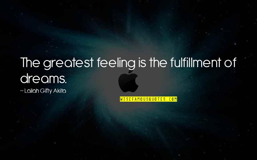 Fulfilling My Dreams Quotes By Lailah Gifty Akita: The greatest feeling is the fulfillment of dreams.