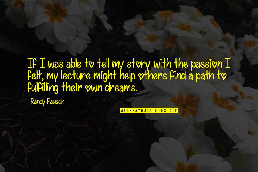 Fulfilling My Dreams Quotes By Randy Pausch: If I was able to tell my story