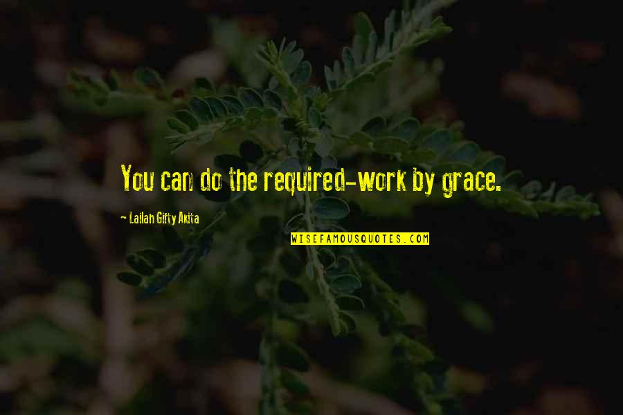 Fulfilling Our Dreams Quotes By Lailah Gifty Akita: You can do the required-work by grace. Fulfilling Our Dreams Quotes By Lailah Gifty Akita: You can do the required-work by grace.