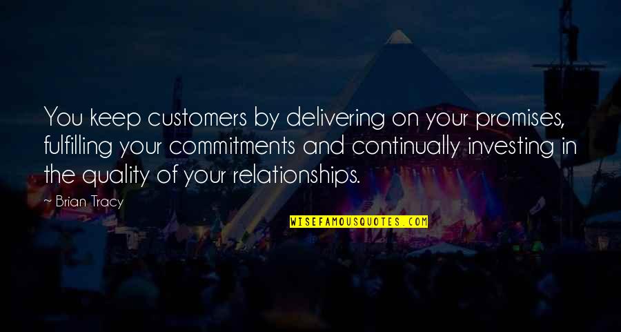 Fulfilling Promises Quotes By Brian Tracy: You keep customers by delivering on your promises,