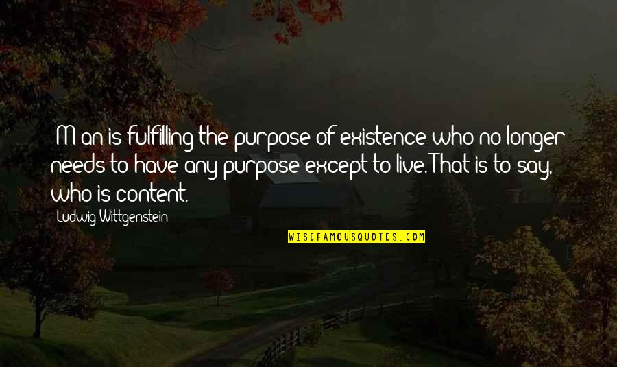 Fulfilling Purpose Quotes By Ludwig Wittgenstein: [M]an is fulfilling the purpose of existence who