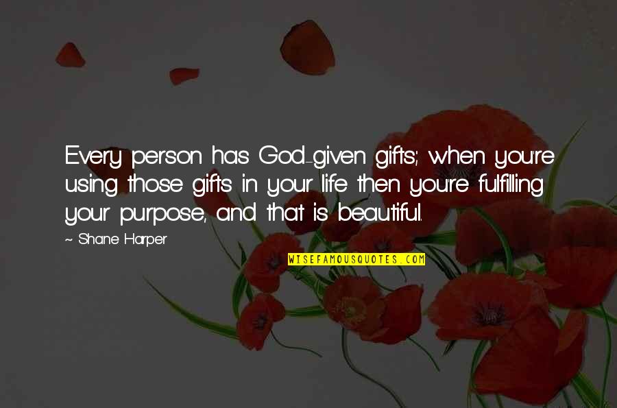 Fulfilling Purpose Quotes By Shane Harper: Every person has God-given gifts; when you're using Fulfilling Purpose Quotes By Shane Harper: Every person has God-given gifts; when you're using