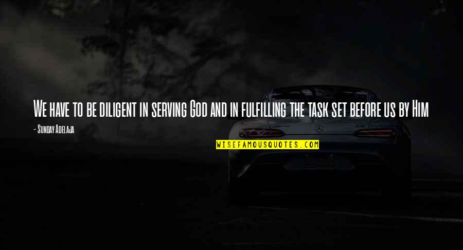 Fulfilling Purpose Quotes By Sunday Adelaja: We have to be diligent in serving God Fulfilling Purpose Quotes By Sunday Adelaja: We have to be diligent in serving God