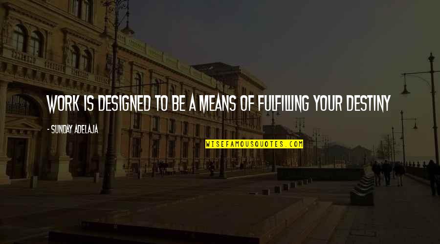 Fulfilling Purpose Quotes By Sunday Adelaja: Work is designed to be a means of Fulfilling Purpose Quotes By Sunday Adelaja: Work is designed to be a means of