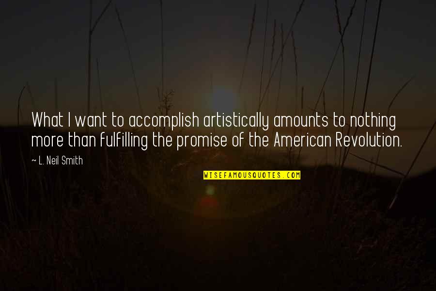 Fulfilling Quotes By L. Neil Smith: What I want to accomplish artistically amounts to