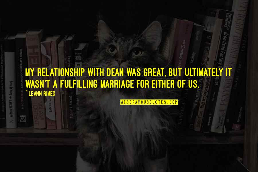 Fulfilling Relationship Quotes By LeAnn Rimes: My relationship with Dean was great, but ultimately