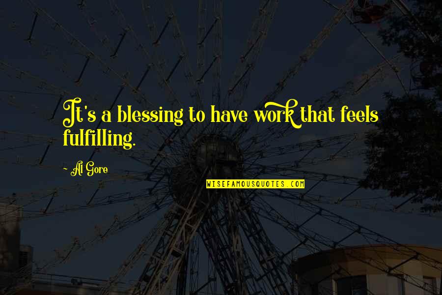 Fulfilling Work Quotes By Al Gore: It's a blessing to have work that feels