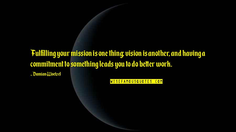 Fulfilling Work Quotes By Damian Woetzel: Fulfilling your mission is one thing; vision is