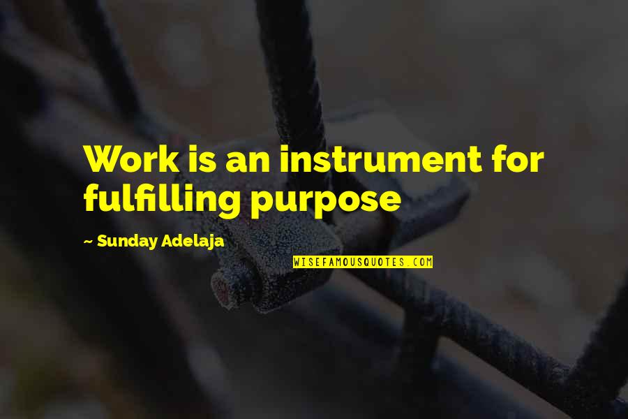 Fulfilling Work Quotes By Sunday Adelaja: Work is an instrument for fulfilling purpose