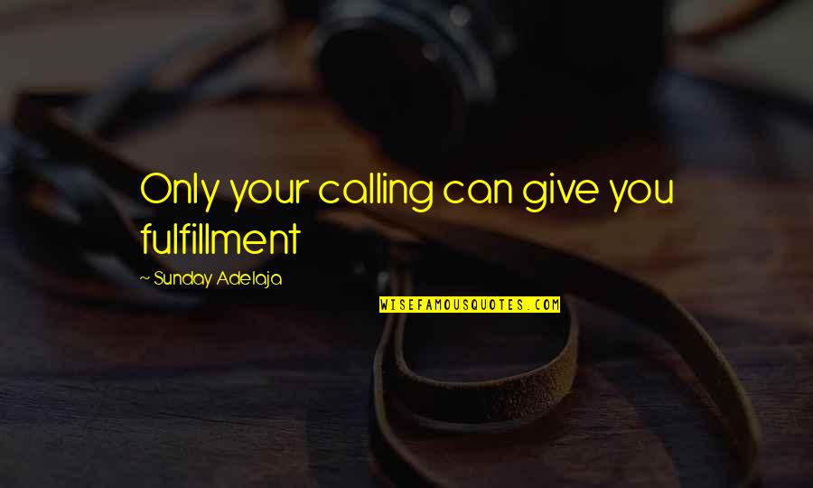 Fulfilling Work Quotes By Sunday Adelaja: Only your calling can give you fulfillment