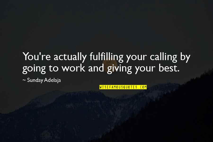 Fulfilling Work Quotes By Sunday Adelaja: You're actually fulfilling your calling by going to