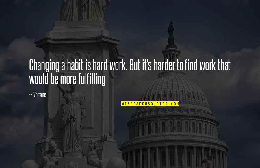 Fulfilling Work Quotes By Voltaire: Changing a habit is hard work. But it's