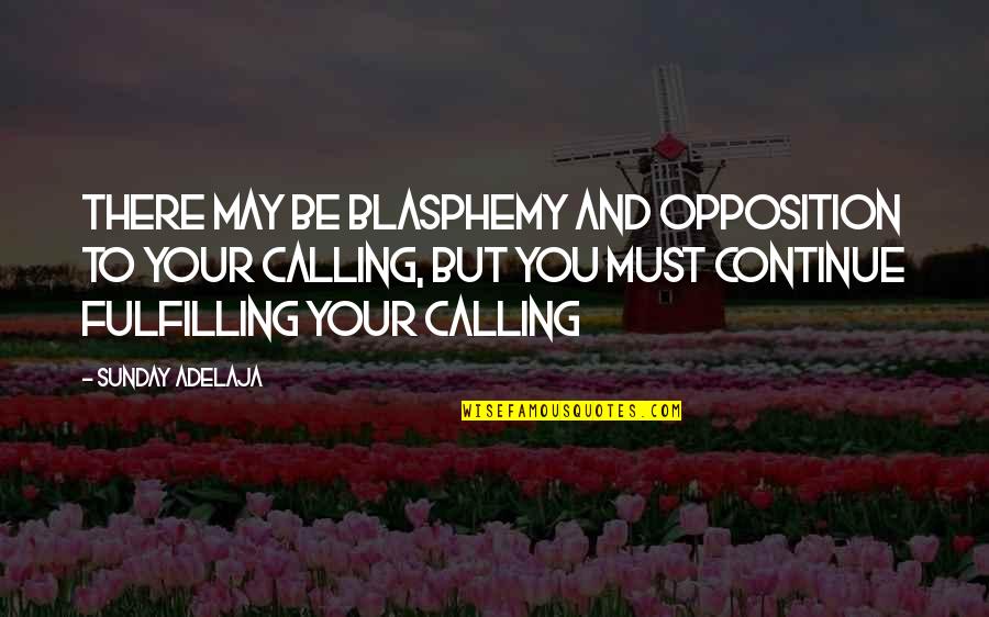 Fulfilling Your Goals Quotes By Sunday Adelaja: There may be blasphemy and opposition to your