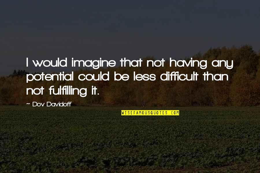 Fulfilling Your Potential Quotes By Dov Davidoff: I would imagine that not having any potential