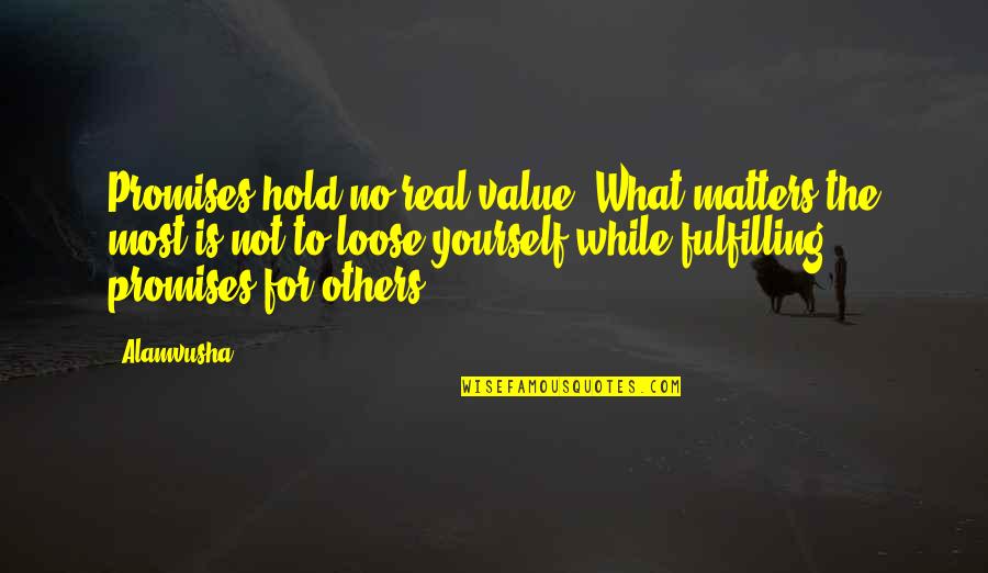 Fulfilling Your Promises Quotes By Alamvusha: Promises hold no real value, What matters the