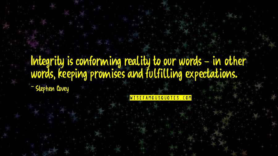 Fulfilling Your Promises Quotes By Stephen Covey: Integrity is conforming reality to our words -