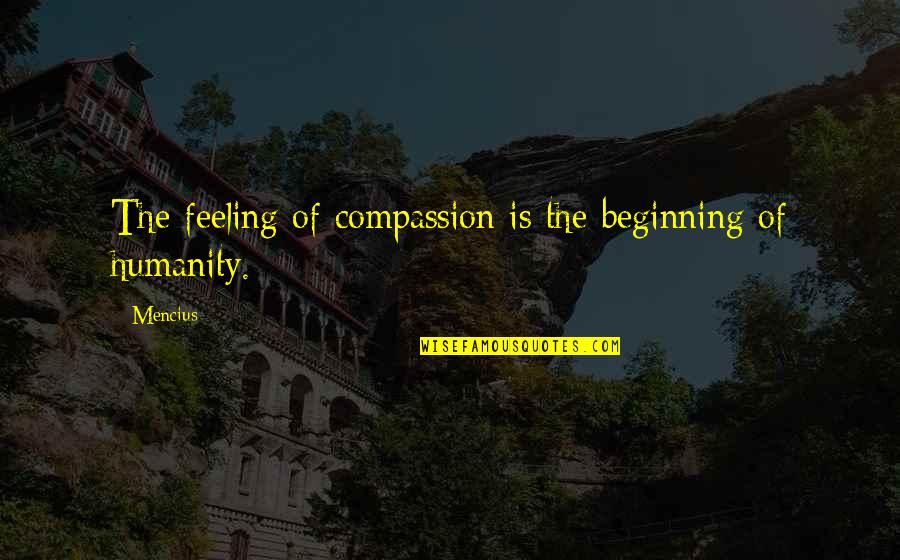 Fulfillingfilling Quotes By Mencius: The feeling of compassion is the beginning of