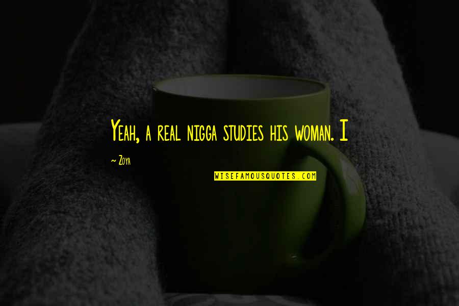 Fulfillment And Gratitude Quotes By Zoya: Yeah, a real nigga studies his woman. I